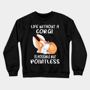 Life Without A Corgi Is Possible But Pointless (121) Crewneck Sweatshirt